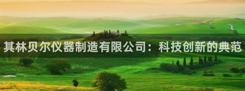 星欧娱乐官网登录入口：其林贝尔仪器制造有限公司：科技创新的典