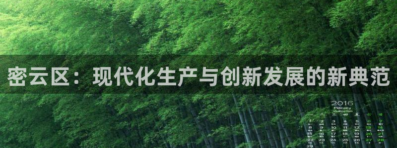 星欧娱乐游戏：密云区：现代化生产与创新发展的新典范