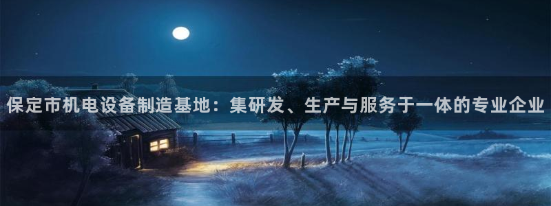 星欧娱乐注册：保定市机电设备制造基地：集研发、生产与服务于一
