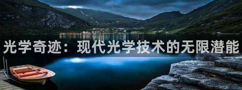 星欧娱乐最新优惠活动：光学奇迹：现代光学技术的无限潜能