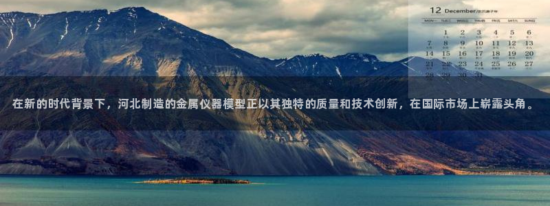 星欧娱乐客服人工电话：在新的时代背景下，河北制造的金属仪器模