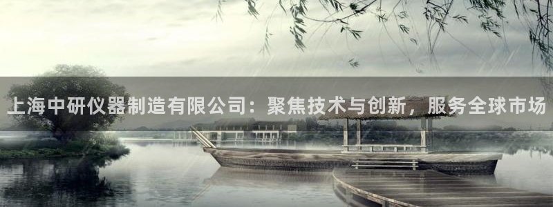 欧星娱乐网站多少：上海中研仪器制造有限公司：聚焦技术与创新，