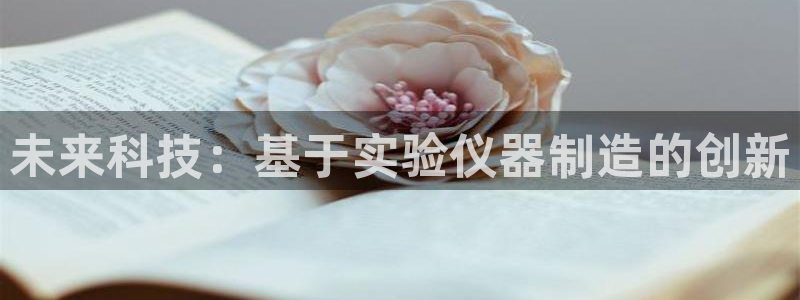 欧星娱乐怎么样：未来科技：基于实验仪器制造的创新