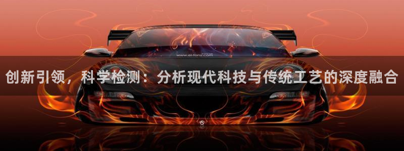 星欧娱乐号7o777：创新引领，科学检测：分析现代科技与传统
