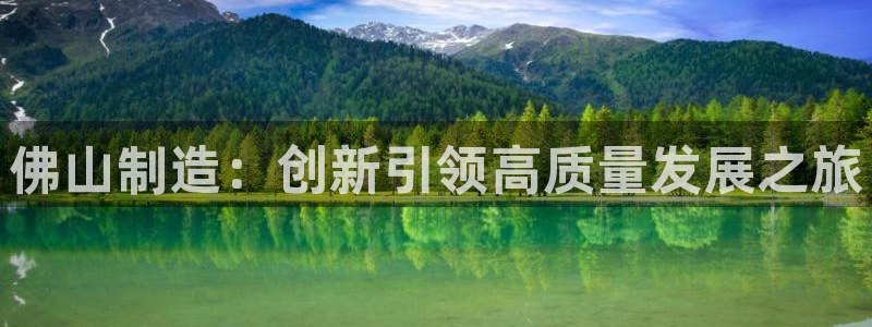 星欧娱乐元7O777：佛山制造：创新引领高质量发展之旅