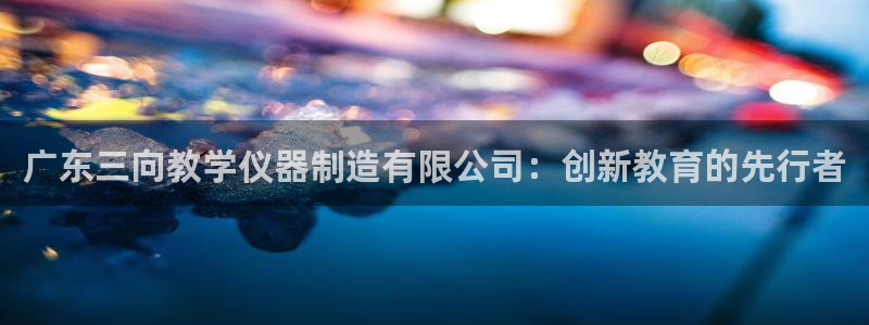 星欧娱乐的安装方法及注意事项：广东三向教学仪器制造有限公司：
