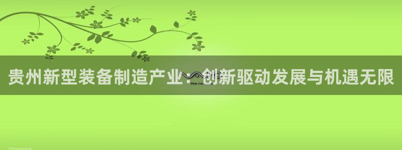星欧娱乐经纪公司简介：贵州新型装备制造产业：创新驱动发展与机