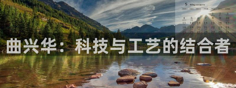 星欧娱乐平台登陆地址：曲兴华：科技与工艺的结合者