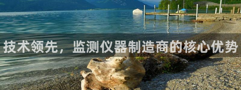 星饭娱乐欧豪：技术领先，监测仪器制造商的核心优势