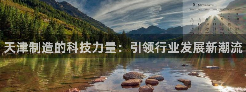 星欧娱乐号7o777：天津制造的科技力量：引领行业发展新潮流