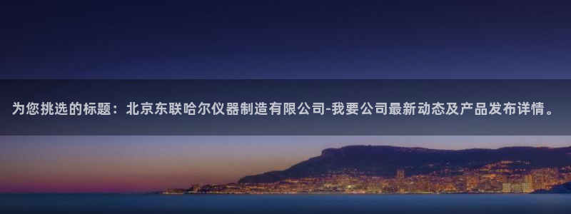 匠星娱乐政f下跪欧普软件园：为您挑选的标题：北京东联哈尔仪器