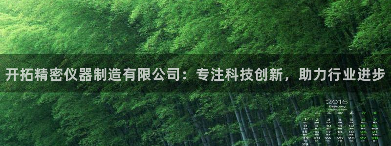 欧星娱乐是做什么的：开拓精密仪器制造有限公司：专注科技创新，